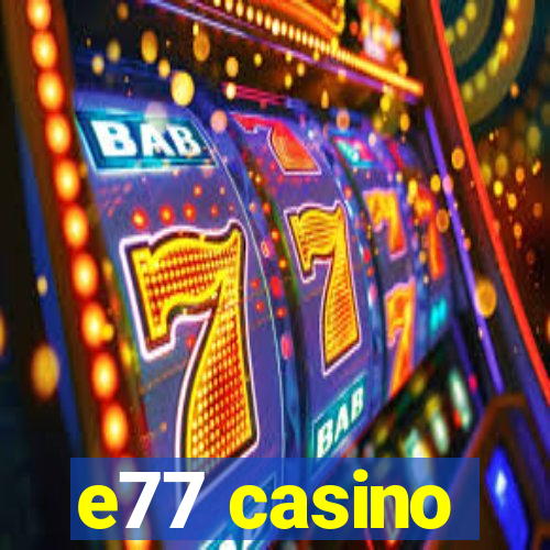 e77 casino